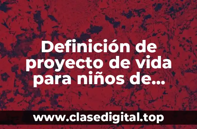 Definición de proyecto de vida para niños de primaria