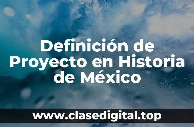 Definición de Proyecto en Historia de México