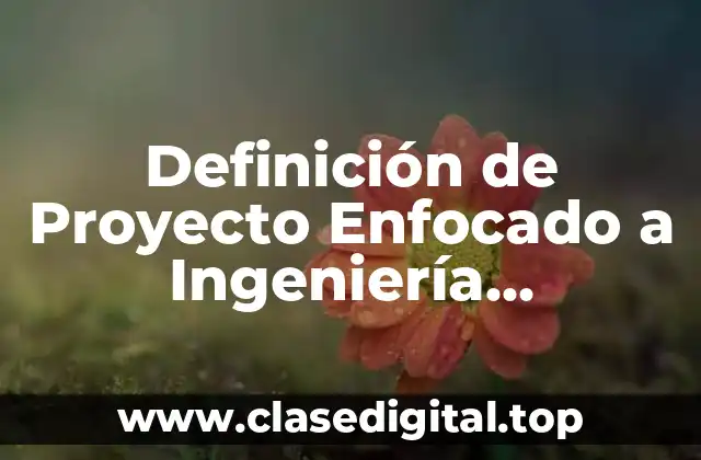 Definición de Proyecto Enfocado a Ingeniería Económica