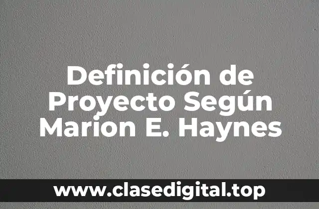 Definición de Proyecto Según Marion E. Haynes