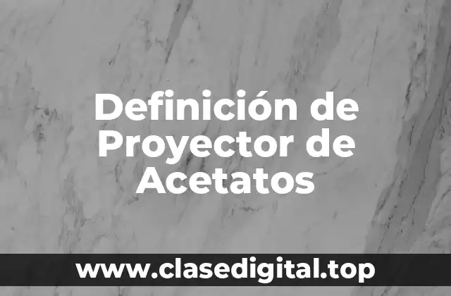 Definición de Proyector de Acetatos