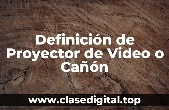 Definición de Proyector de Video o Cañón