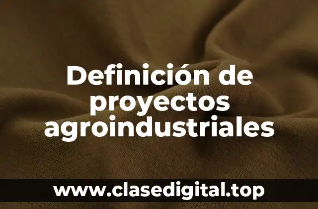 Ejemplos de proyectos agroindustriales