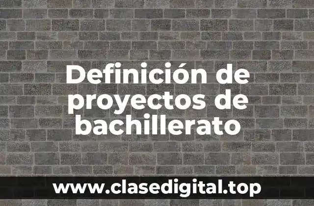 Definición de proyectos de bachillerato