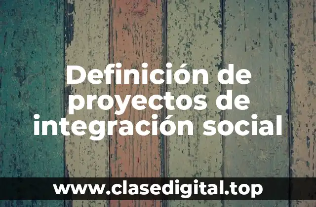 Definición de proyectos de integración social