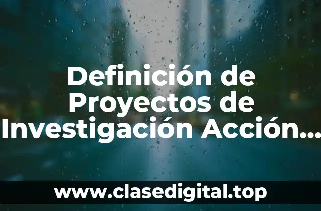 Definición de Proyectos de Investigación Acción Participativa