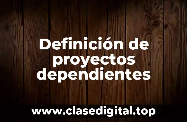 Definición de proyectos dependientes