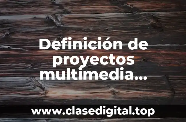Definición de proyectos multimedia educativos