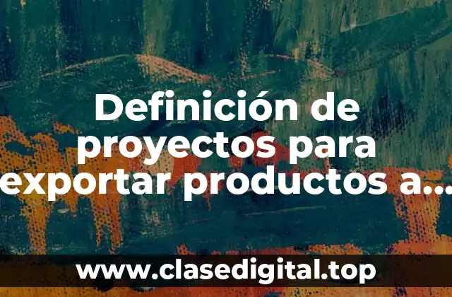 Ejemplos de proyectos para exportar productos a Corea del Sur