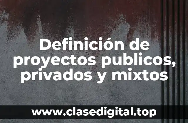 Definición de proyectos publicos, privados y mixtos