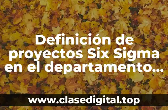 Definición de proyectos Six Sigma en el departamento de aseguranza