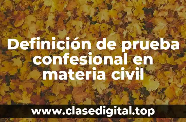Definición de prueba confesional en materia civil