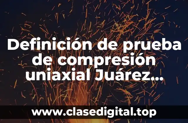 Definición de prueba de compresión uniaxial Juárez Badillo