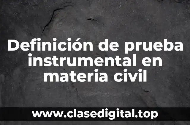 Definición de prueba instrumental en materia civil