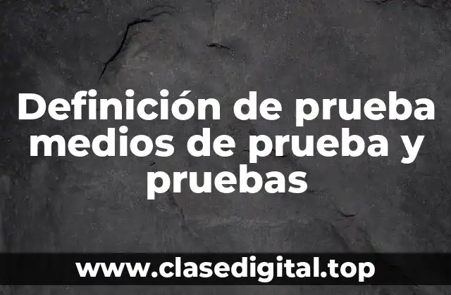 Definición de prueba medios de prueba y pruebas