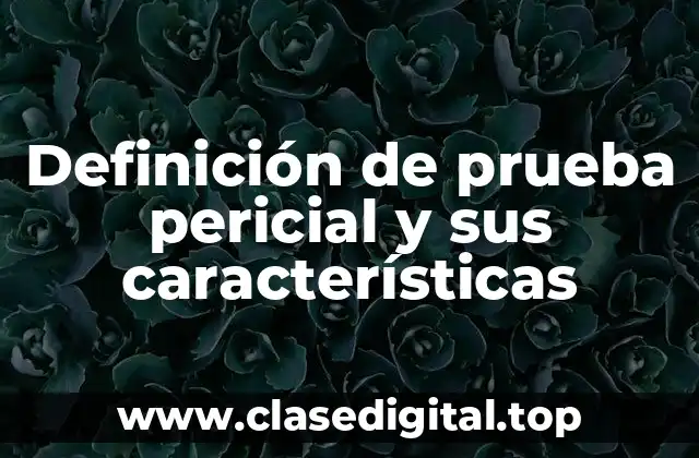 Definición de prueba pericial y sus características