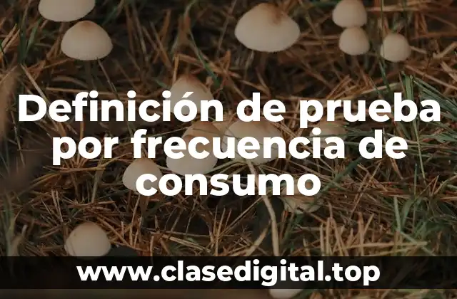 Definición de prueba por frecuencia de consumo