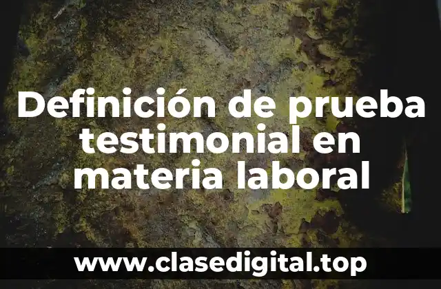Definición de prueba testimonial en materia laboral