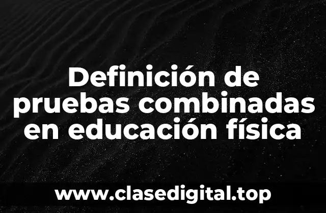 Definición de pruebas combinadas en educación física