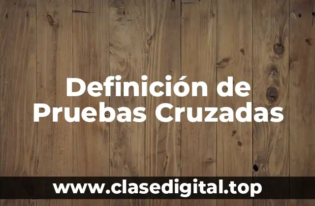 Definición de Pruebas Cruzadas