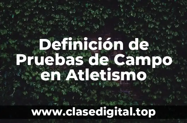 Definición de Pruebas de Campo en Atletismo