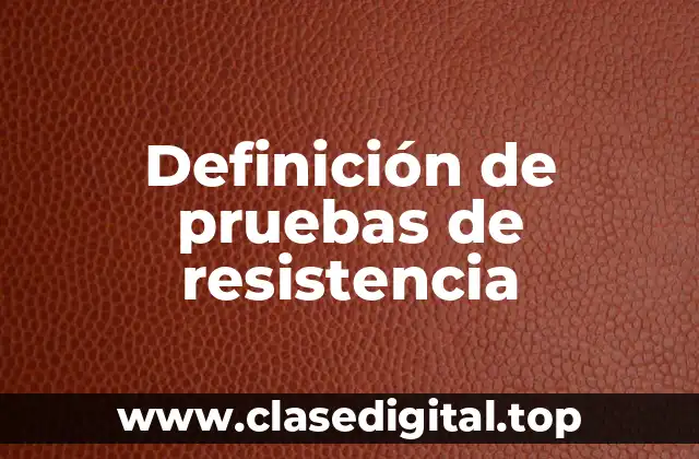 Definición de pruebas de resistencia