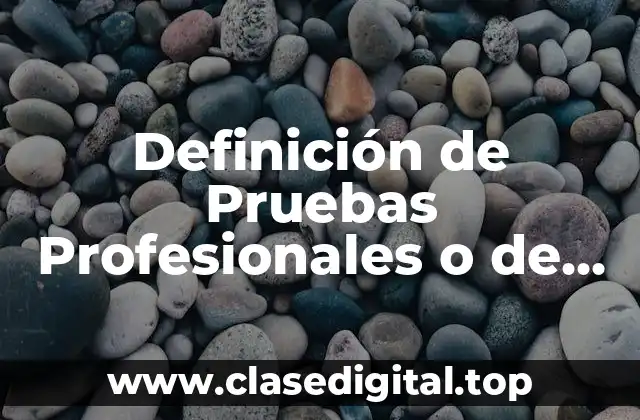 Definición de Pruebas Profesionales o de Conocimiento