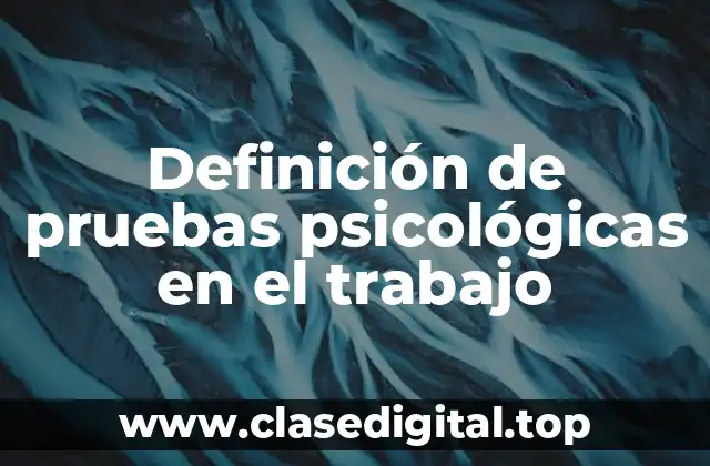 Definición de pruebas psicológicas en el trabajo