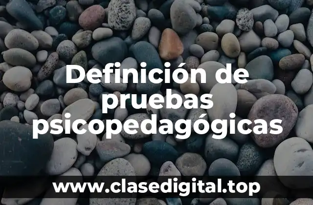 Definición de pruebas psicopedagógicas