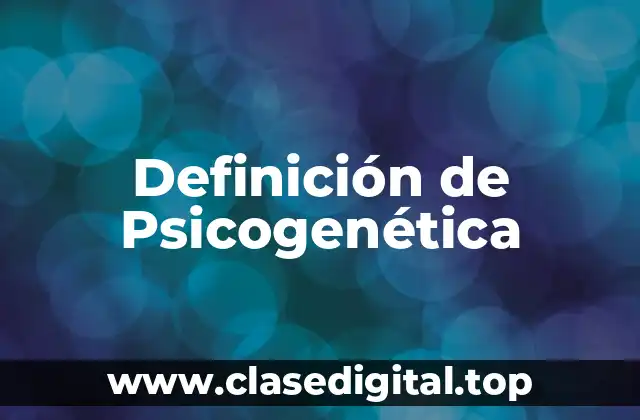 Definición técnica de Psicogenética