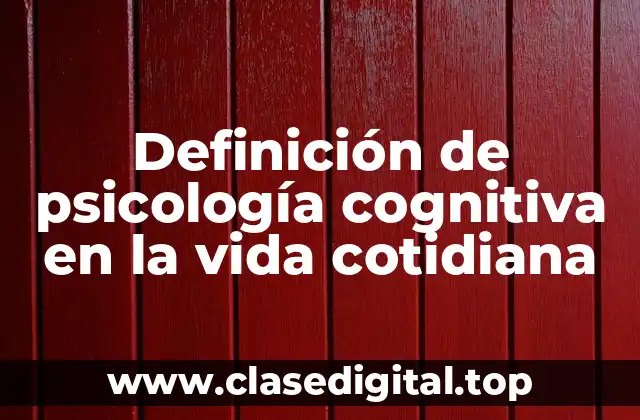 Definición de psicología cognitiva en la vida cotidiana