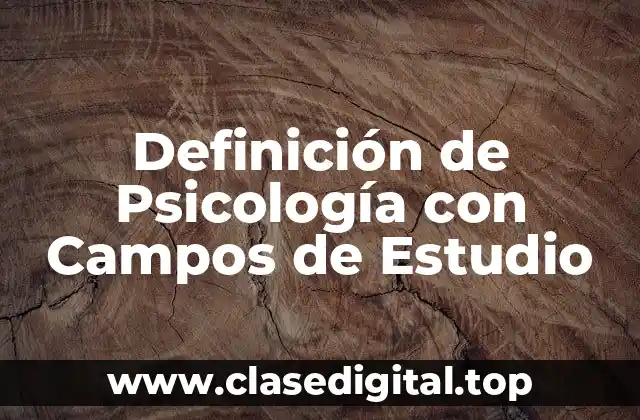 Definición de Psicología con Campos de Estudio