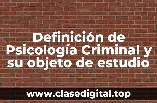 Definición de Psicología Criminal y su objeto de estudio