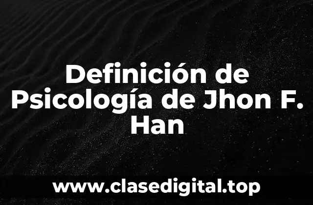 Definición de Psicología de Jhon F. Han