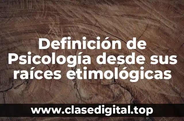 Definición de Psicología desde sus raíces etimológicas