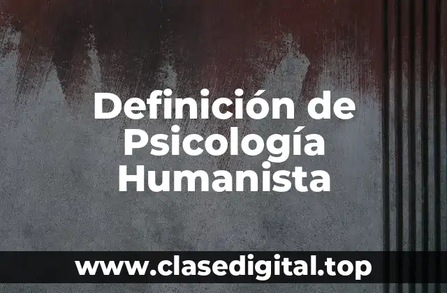 Definición de Psicología Humanista