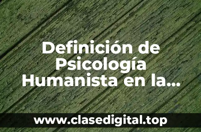 Definición de Psicología Humanista en la Vida Cotidiana