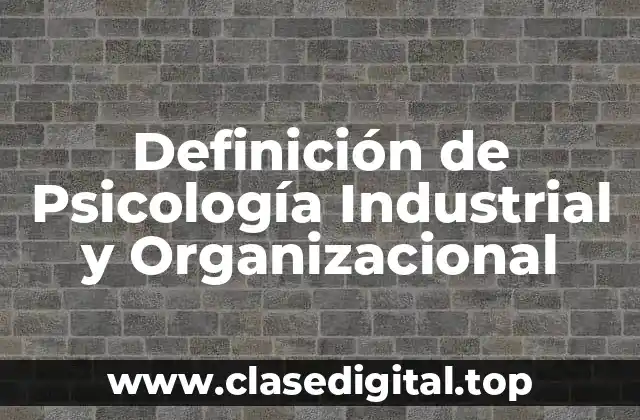 Definición de Psicología Industrial y Organizacional