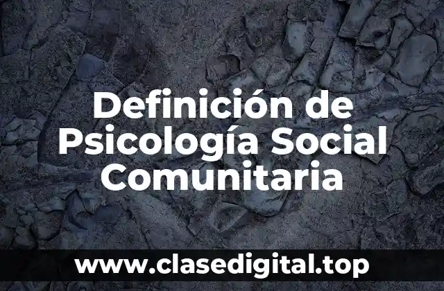 Definición técnica de Psicología Social Comunitaria