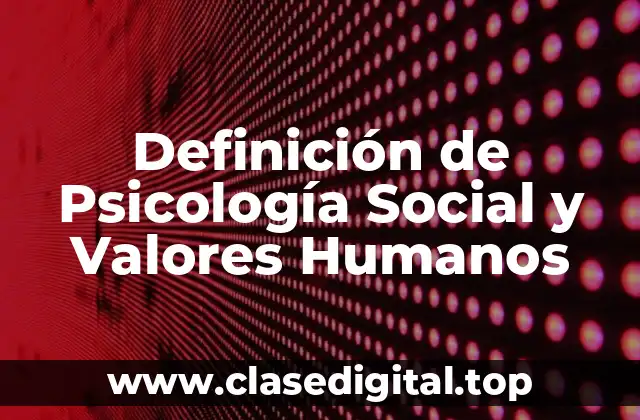 Definición de Psicología Social y Valores Humanos