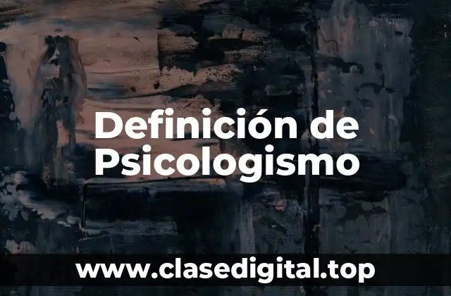 Definición de Psicologismo