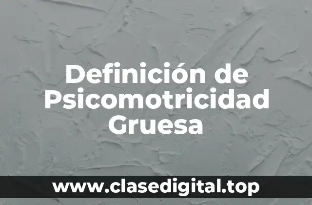 Definición de Psicomotricidad Gruesa