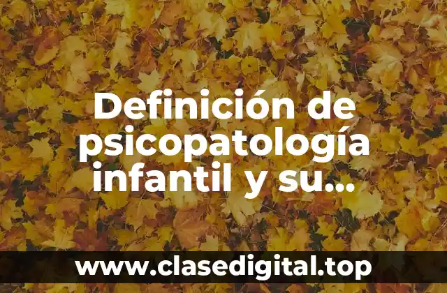 Definición de psicopatología infantil y su tratamiento