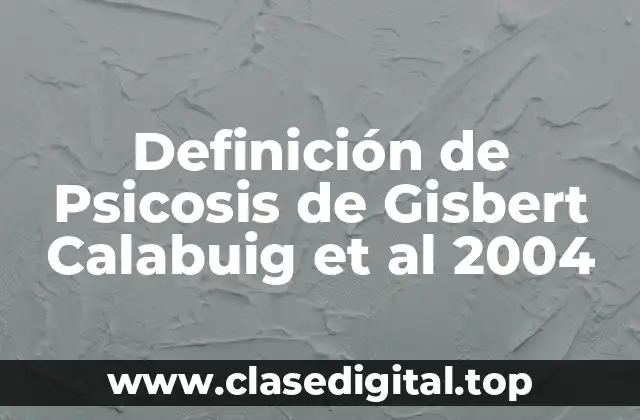 Definición de Psicosis de Gisbert Calabuig et al 2004