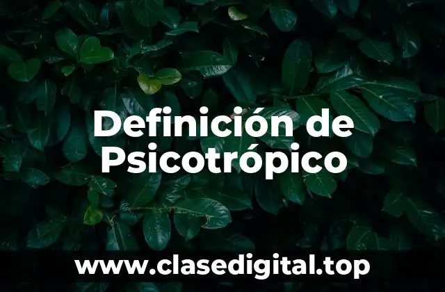 Definición de Psicotrópico