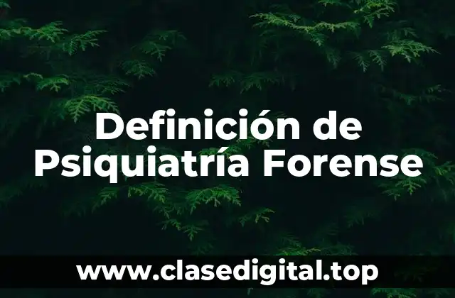 Definición técnica de Psiquiatría Forense