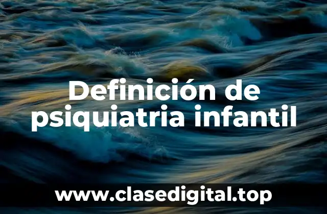 Definición de psiquiatria infantil