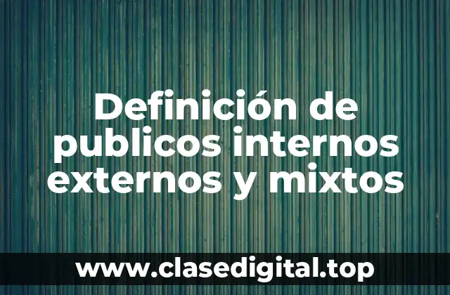 Definición técnica de públicos internos, externos y mixtos