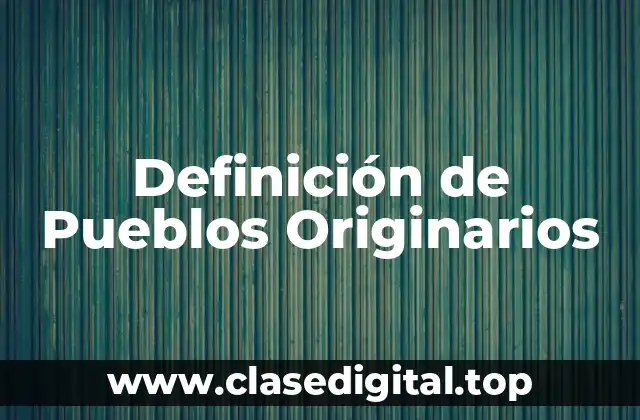 Definición técnica de Pueblos Originarios