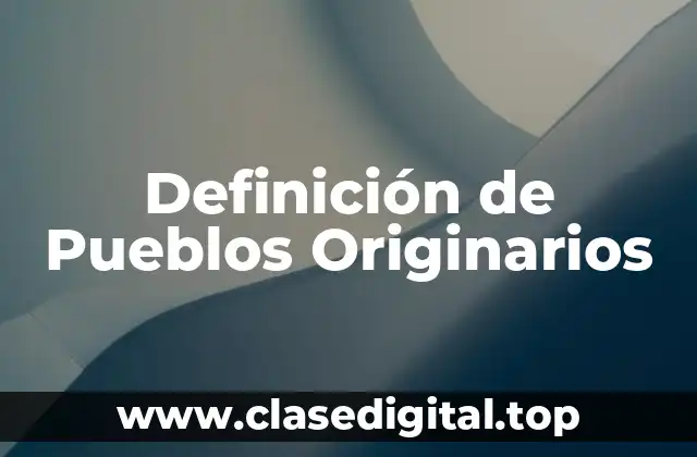 Definición de Pueblos Originarios